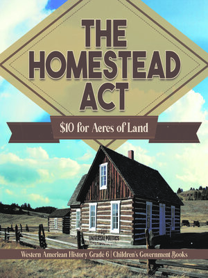 cover image of The Homestead Act --$10 for Acres of Land--Western American History Grade 6--Children's Government Books